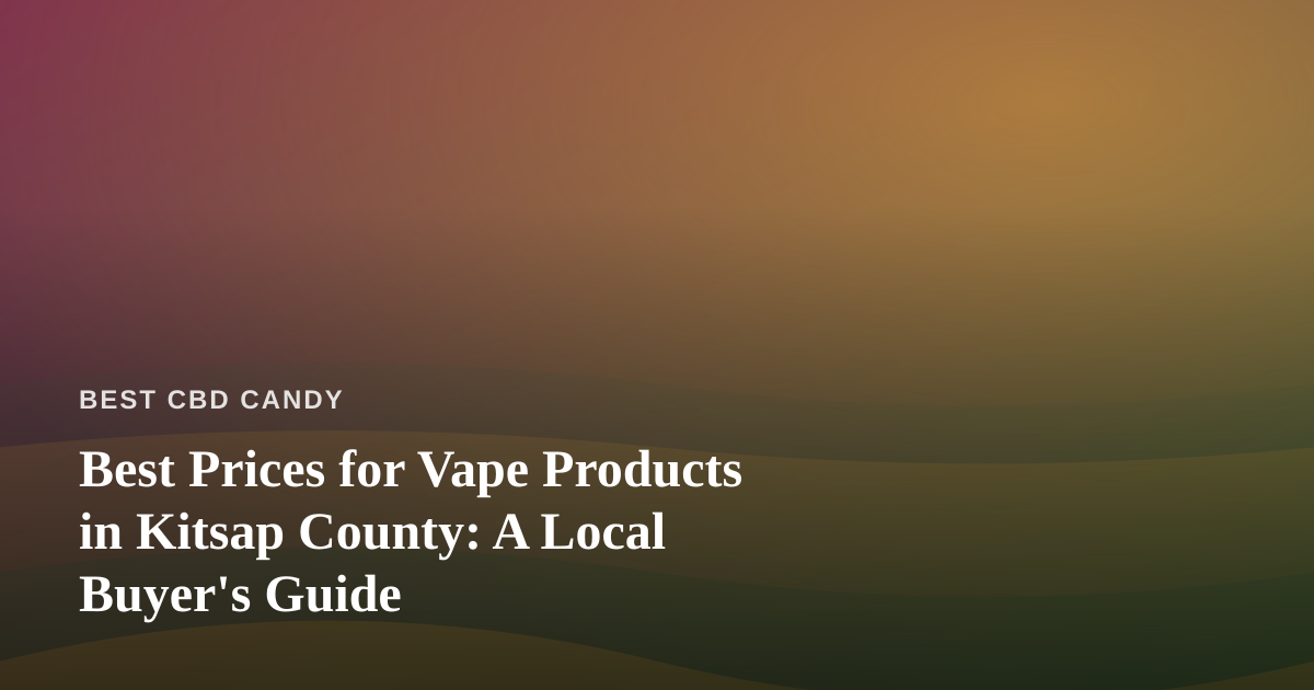 Best Prices for Vape Products in Kitsap County: A Local Buyer’s Guide