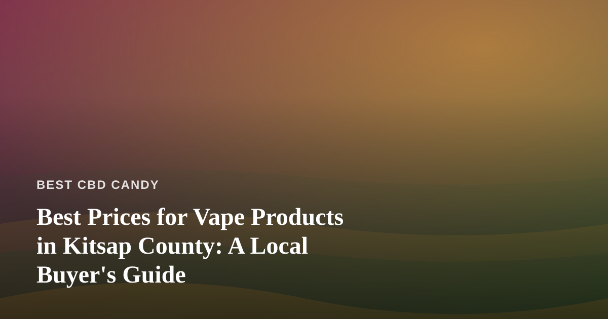 Best Prices for Vape Products in Kitsap County: A Local Buyer’s Guide