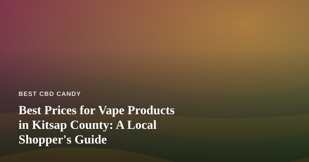 Best Prices for Vape Products in Kitsap County: A Local Shopper’s Guide