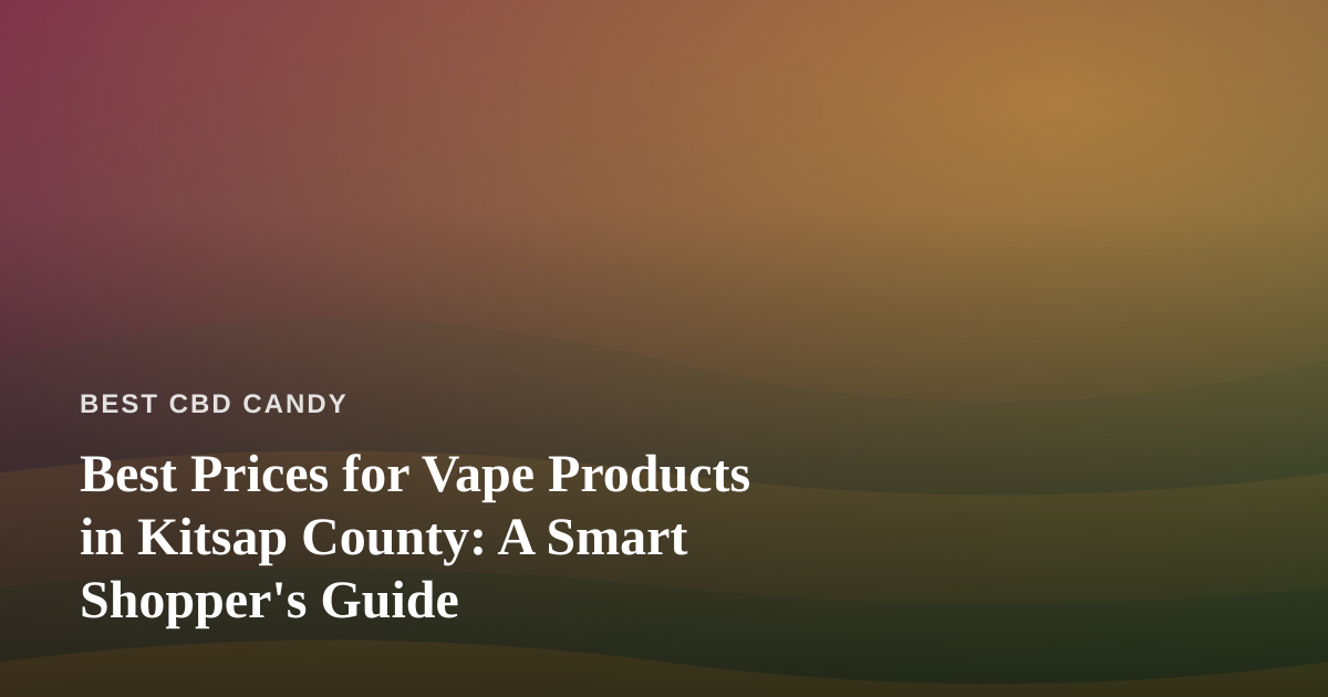Best Prices for Vape Products in Kitsap County: A Smart Shopper’s Guide