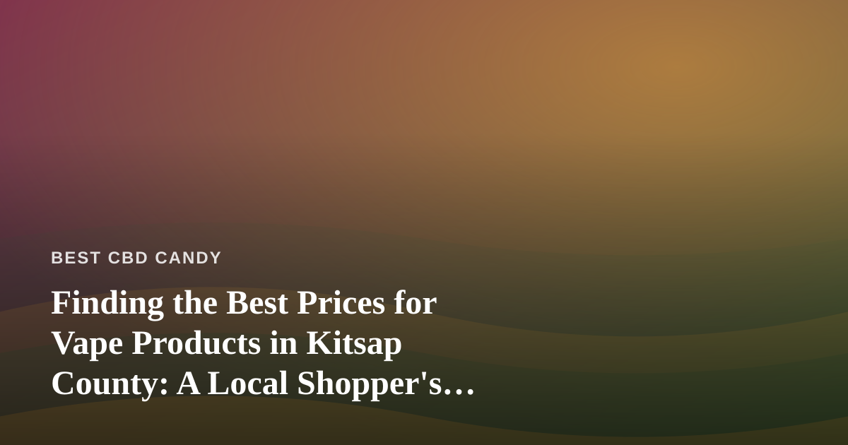 Finding the Best Prices for Vape Products in Kitsap County: A Local Shopper’s Guide