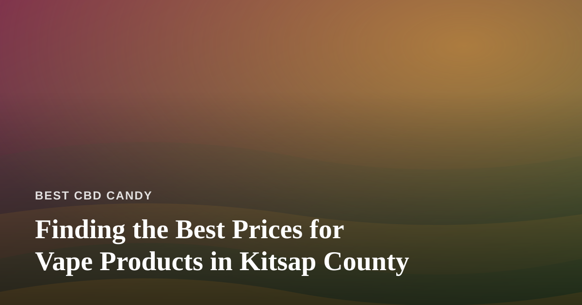 Finding the Best Prices for Vape Products in Kitsap County