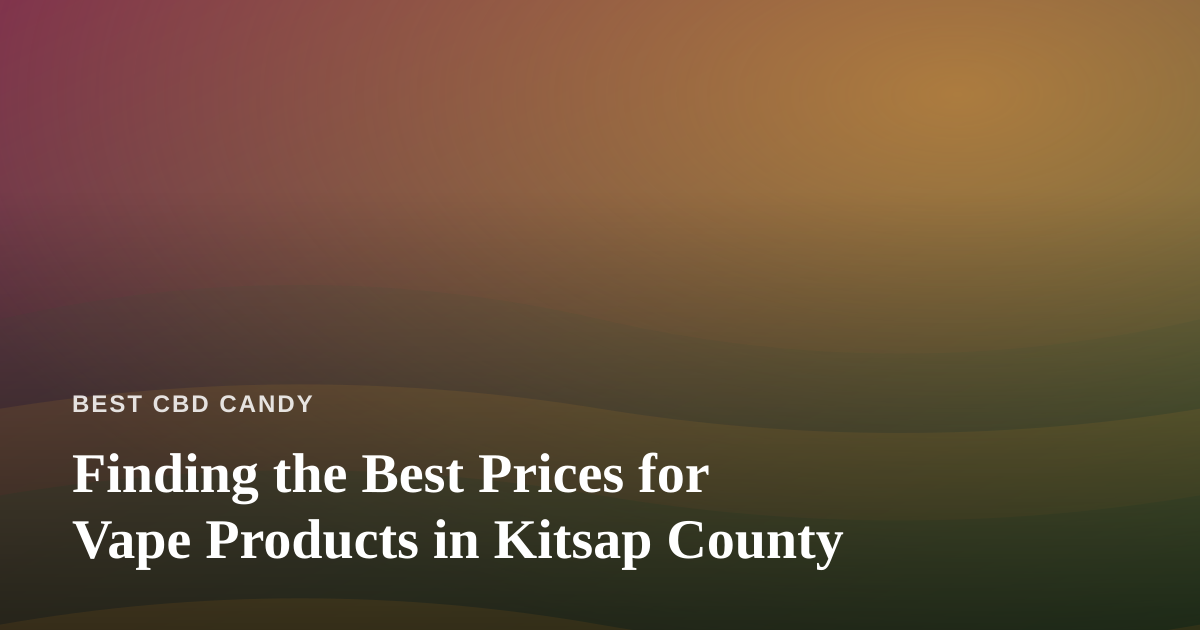 Finding the Best Prices for Vape Products in Kitsap County