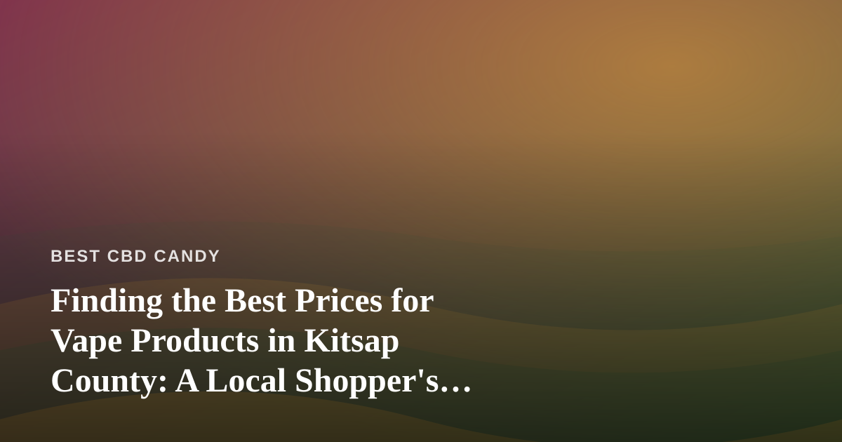 Finding the Best Prices for Vape Products in Kitsap County: A Local Shopper’s Guide