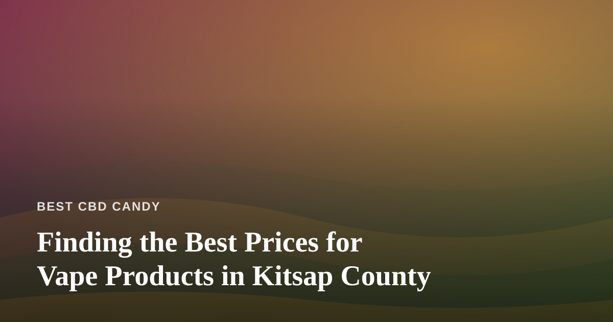 Finding the Best Prices for Vape Products in Kitsap County