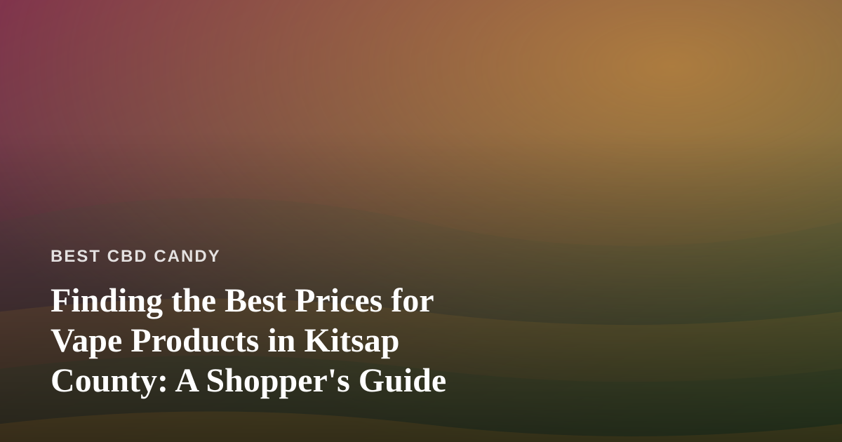 Finding the Best Prices for Vape Products in Kitsap County: A Shopper’s Guide