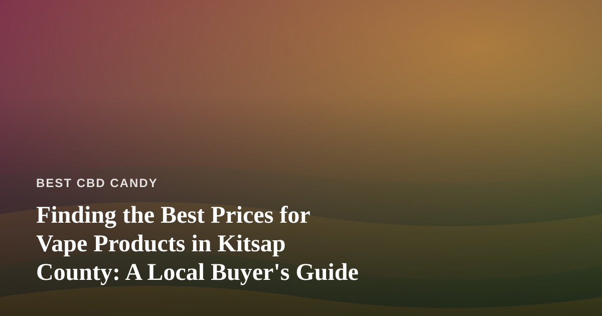 Finding the Best Prices for Vape Products in Kitsap County: A Local Buyer’s Guide