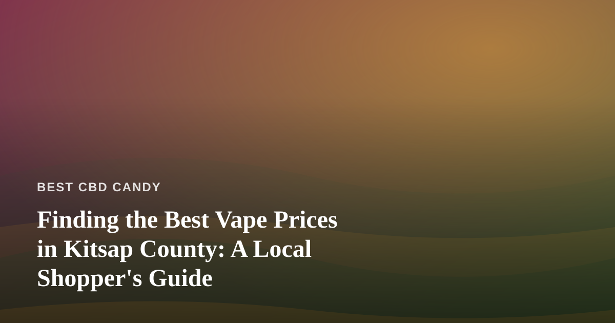 Finding the Best Vape Prices in Kitsap County: A Local Shopper’s Guide