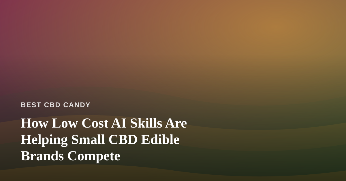 How Low Cost AI Skills Are Helping Small CBD Edible Brands Compete