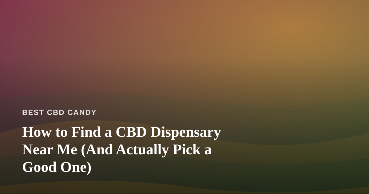 How to Find a CBD Dispensary Near Me (And Actually Pick a Good One)
