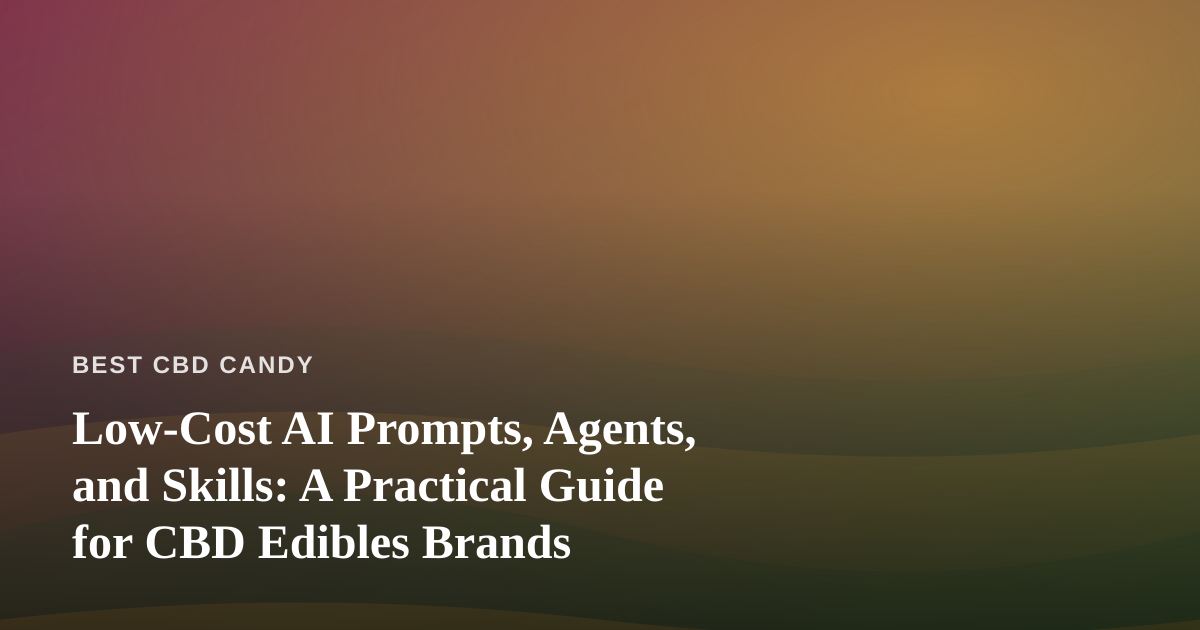 Low-Cost AI Prompts, Agents, and Skills: A Practical Guide for CBD Edibles Brands
