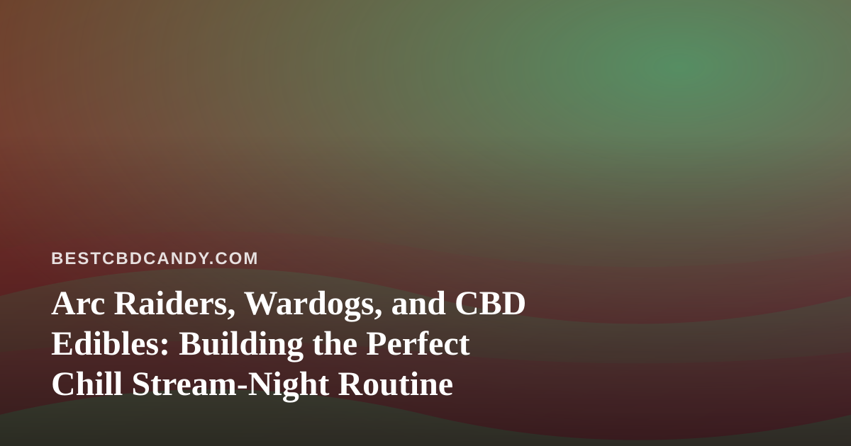 Arc Raiders, Wardogs, and CBD Edibles: Building the Perfect Chill Stream-Night Routine