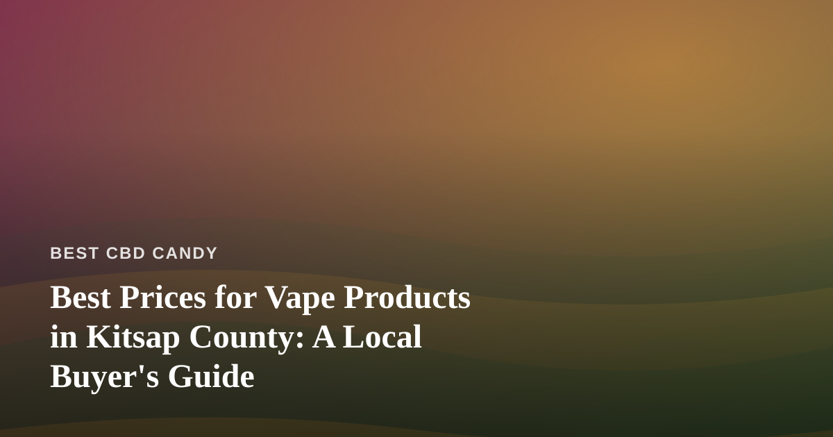 Best Prices for Vape Products in Kitsap County: A Local Buyer’s Guide
