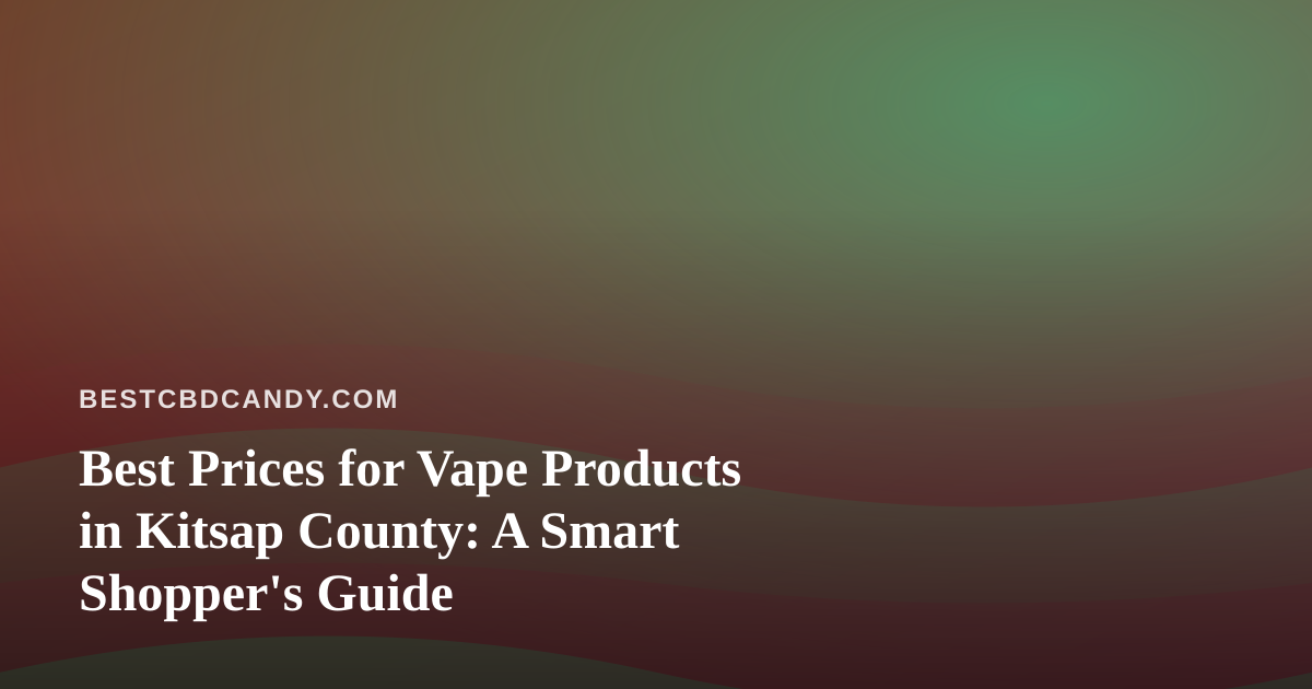 Best Prices for Vape Products in Kitsap County: A Smart Shopper’s Guide