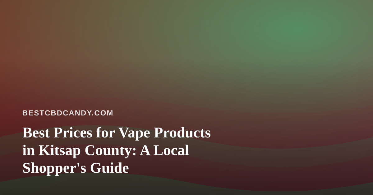 Best Prices for Vape Products in Kitsap County: A Local Shopper’s Guide
