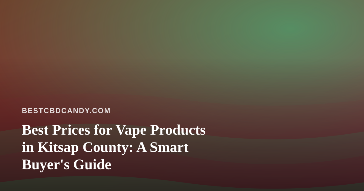 Best Prices for Vape Products in Kitsap County: A Smart Buyer’s Guide