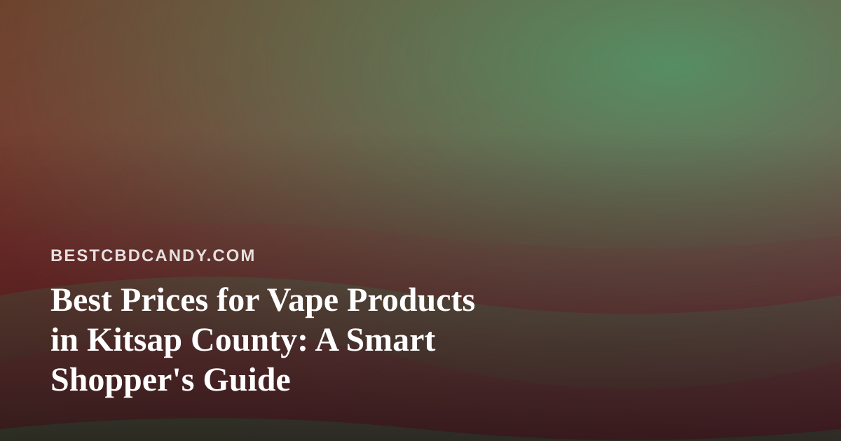 Best Prices for Vape Products in Kitsap County: A Smart Shopper’s Guide