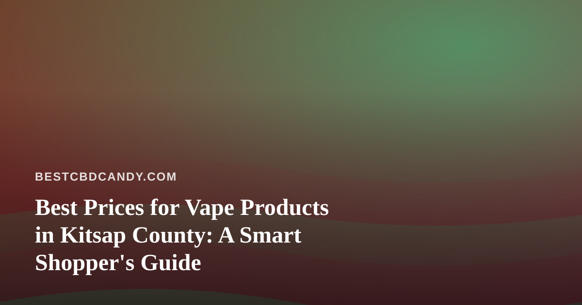 Best Prices for Vape Products in Kitsap County: A Smart Shopper’s Guide