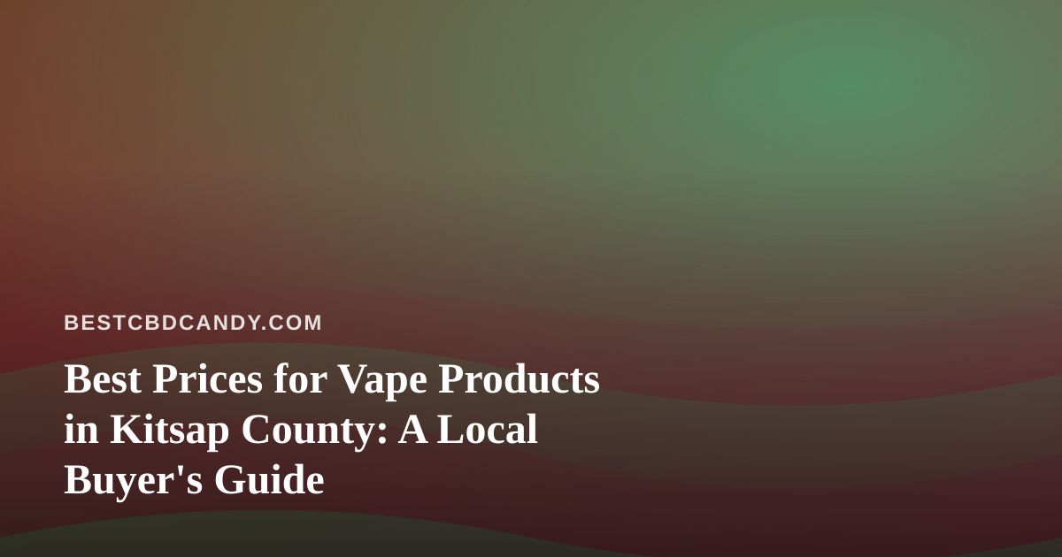 Best Prices for Vape Products in Kitsap County: A Local Buyer’s Guide