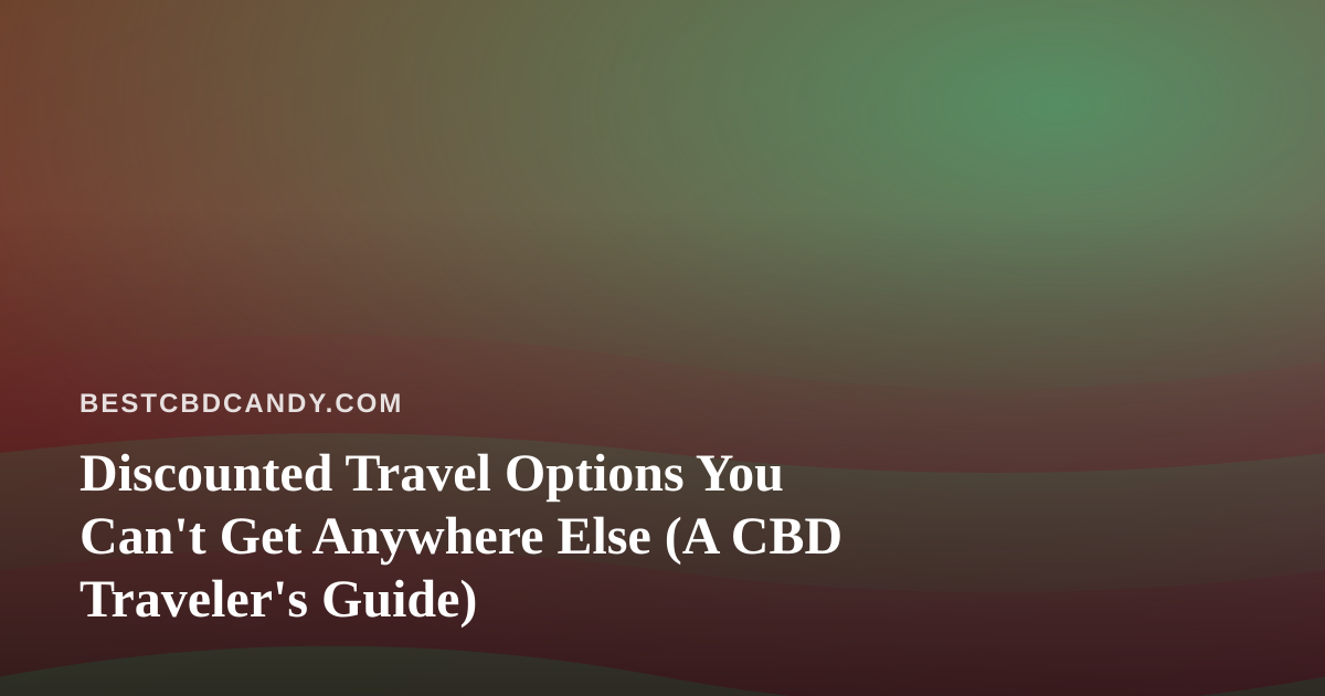 Discounted Travel Options You Can’t Get Anywhere Else (A CBD Traveler’s Guide)