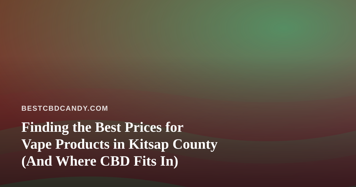 Finding the Best Prices for Vape Products in Kitsap County (And Where CBD Fits In)