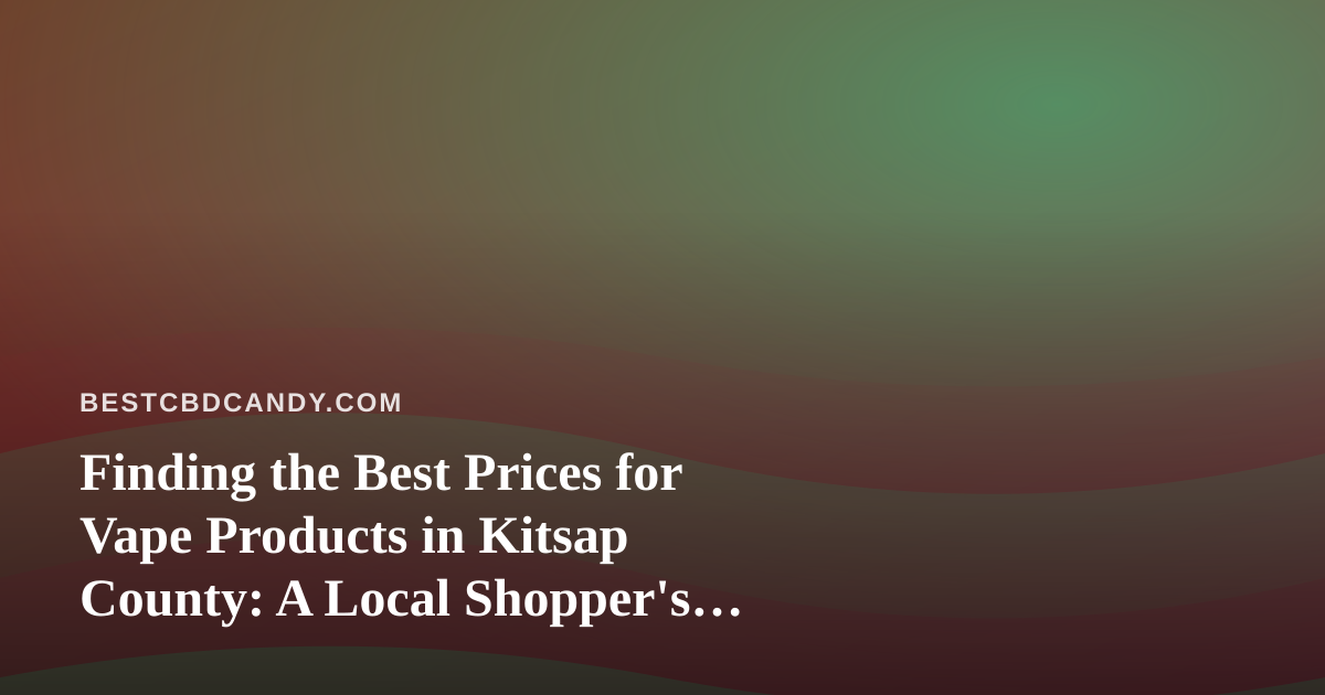 Finding the Best Prices for Vape Products in Kitsap County: A Local Shopper’s Guide