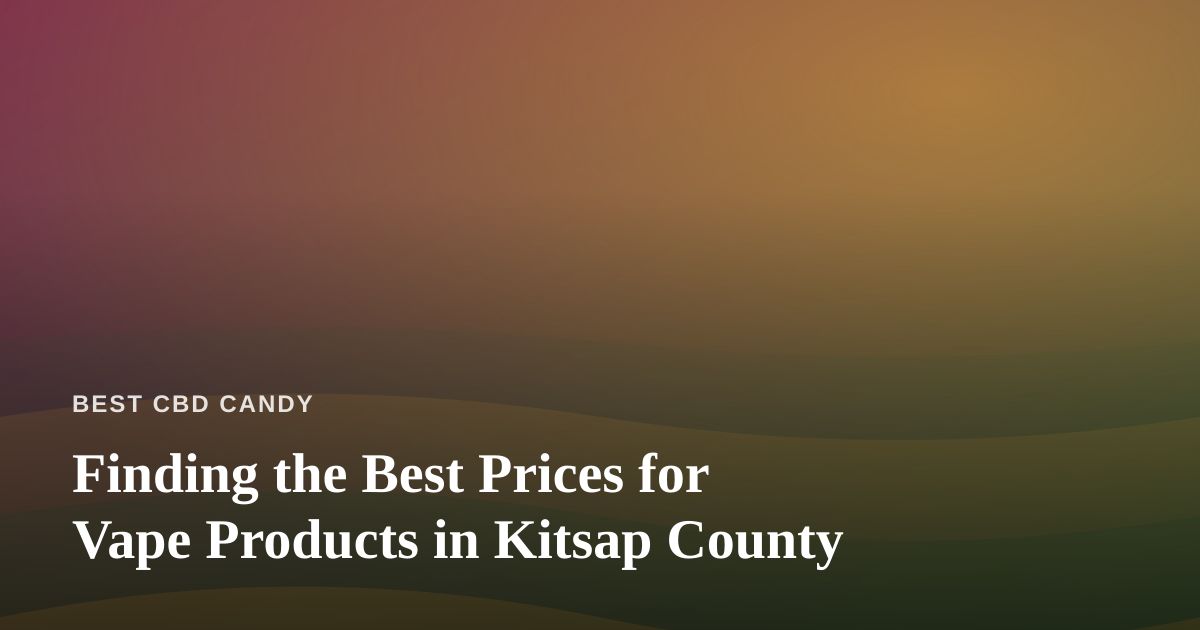 Finding the Best Prices for Vape Products in Kitsap County