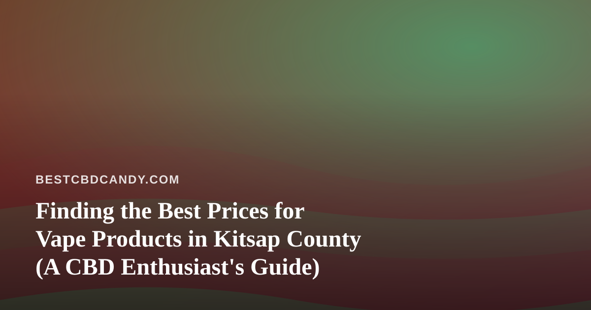 Finding the Best Prices for Vape Products in Kitsap County (A CBD Enthusiast’s Guide)