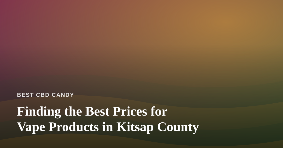 Finding the Best Prices for Vape Products in Kitsap County