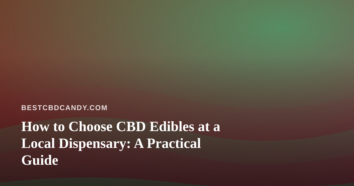 How to Choose CBD Edibles at a Local Dispensary: A Practical Guide