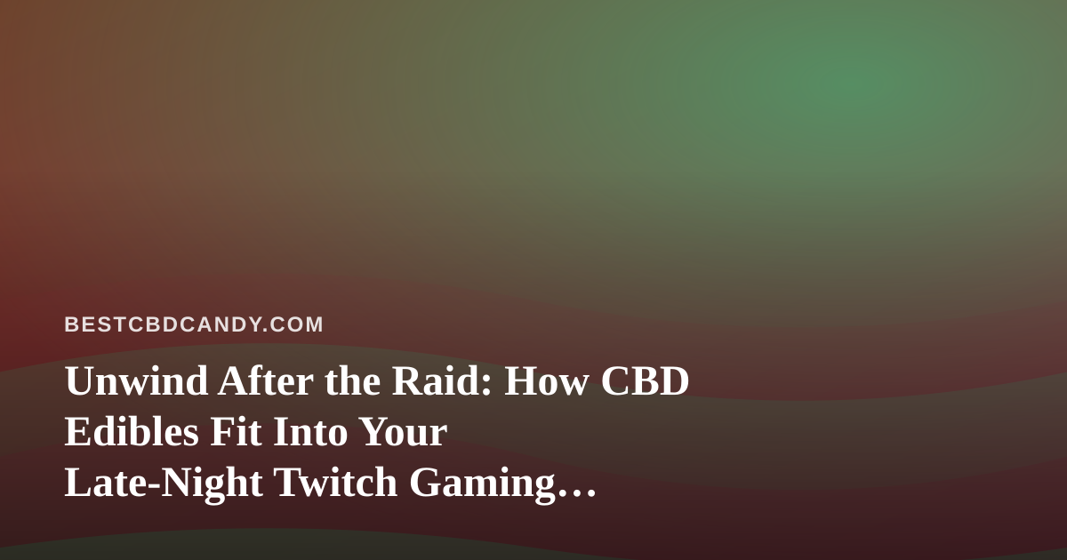 Unwind After the Raid: How CBD Edibles Fit Into Your Late-Night Twitch Gaming Routine