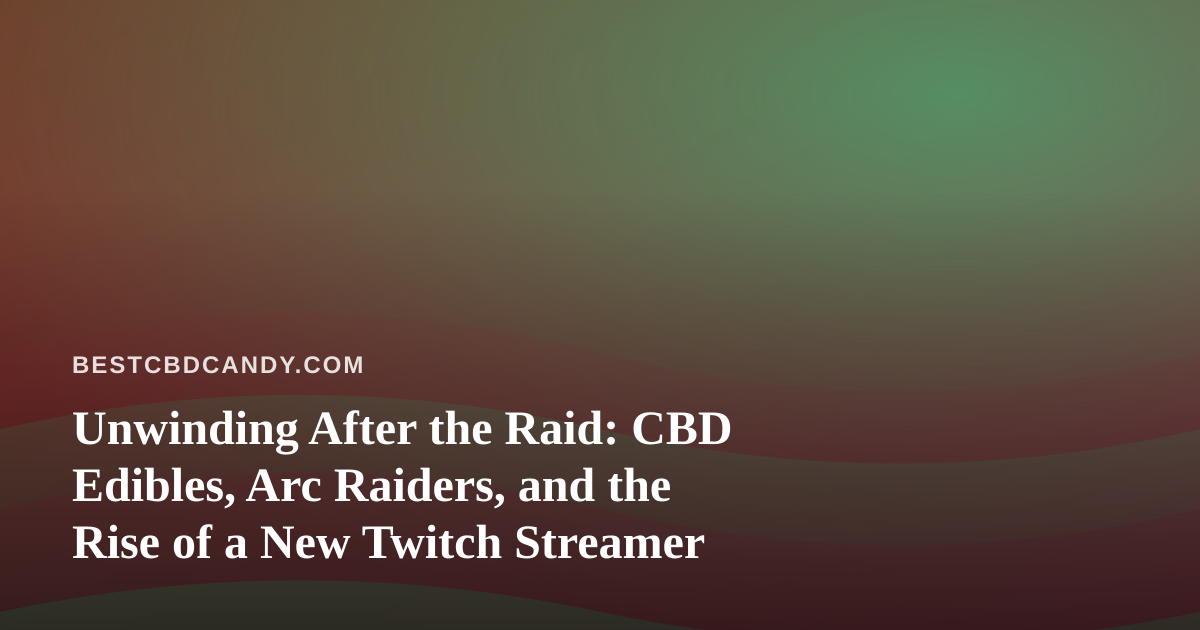 Unwinding After the Raid: CBD Edibles, Arc Raiders, and the Rise of a New Twitch Streamer
