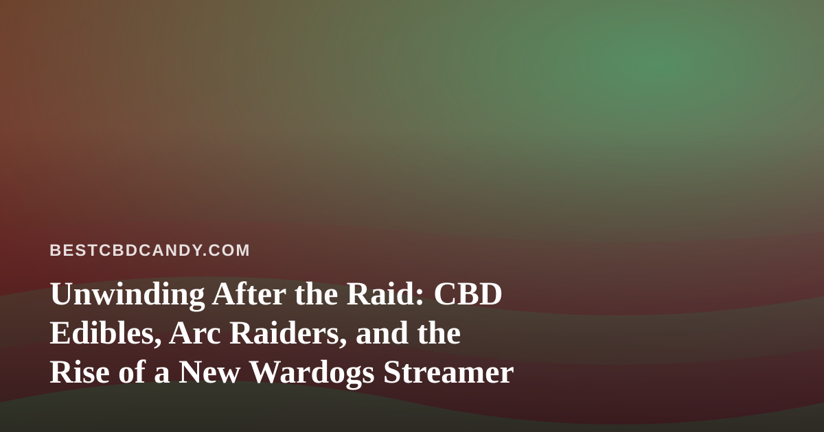 Unwinding After the Raid: CBD Edibles, Arc Raiders, and the Rise of a New Wardogs Streamer