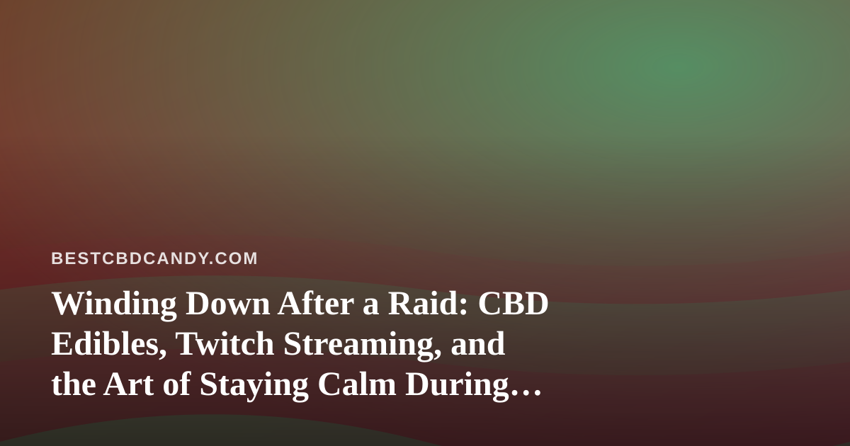 Winding Down After a Raid: CBD Edibles, Twitch Streaming, and the Art of Staying Calm During Arc Raiders