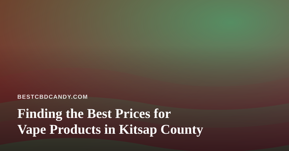 Finding the Best Prices for Vape Products in Kitsap County