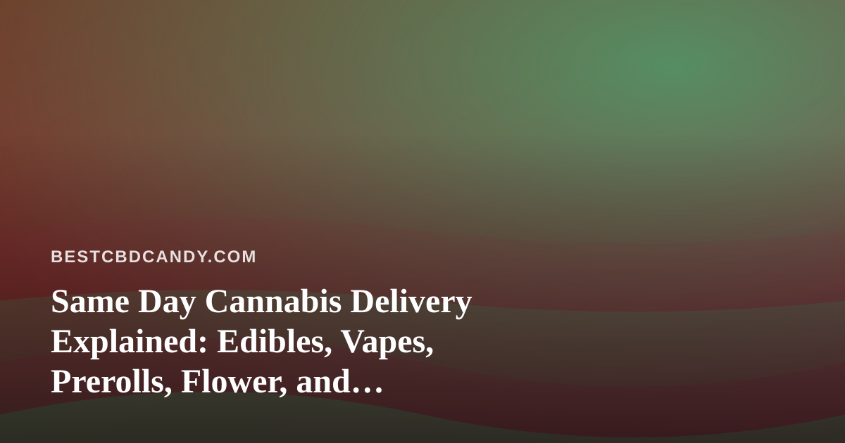 Same Day Cannabis Delivery Explained: Edibles, Vapes, Prerolls, Flower, and Concentrates