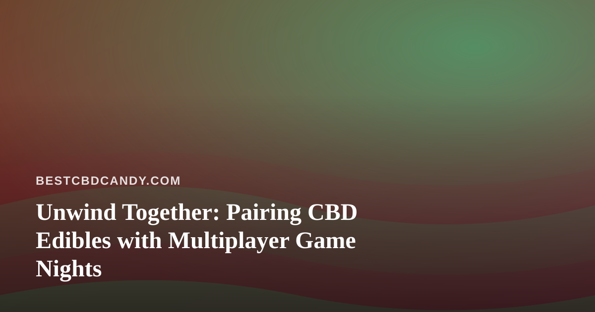Unwind Together: Pairing CBD Edibles with Multiplayer Game Nights