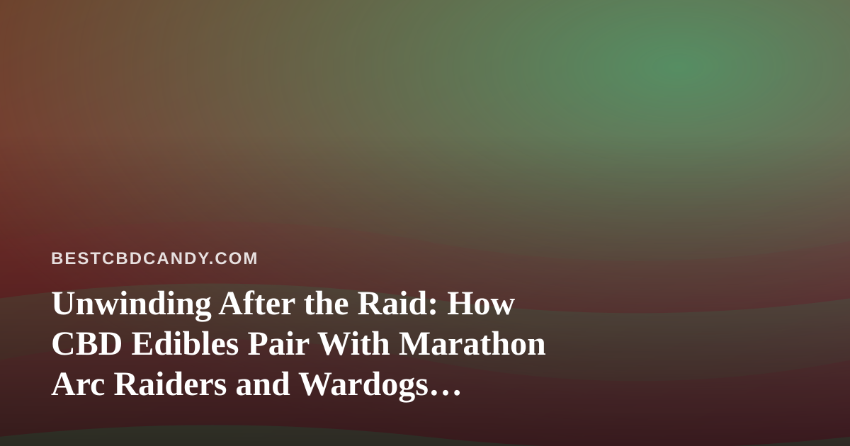 Unwinding After the Raid: How CBD Edibles Pair With Marathon Arc Raiders and Wardogs Streams