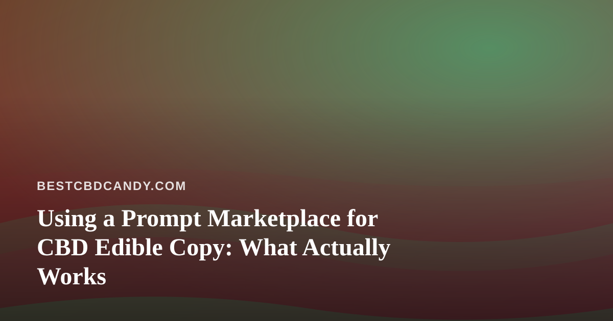 Using a Prompt Marketplace for CBD Edible Copy: What Actually Works