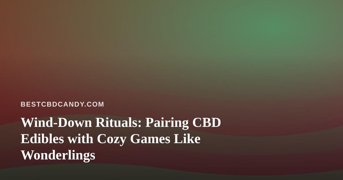 Wind-Down Rituals: Pairing CBD Edibles with Cozy Games Like Wonderlings